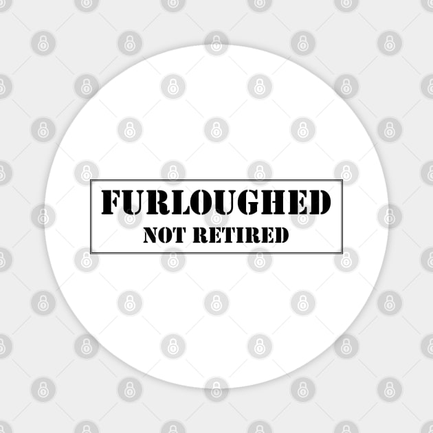 Furloughed not retired Magnet by CoZmiK shirts